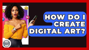 How Do I Create Digital Art? - Trend Unwrapper