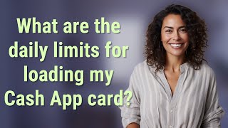 What are the daily limits for loading my Cash App card?