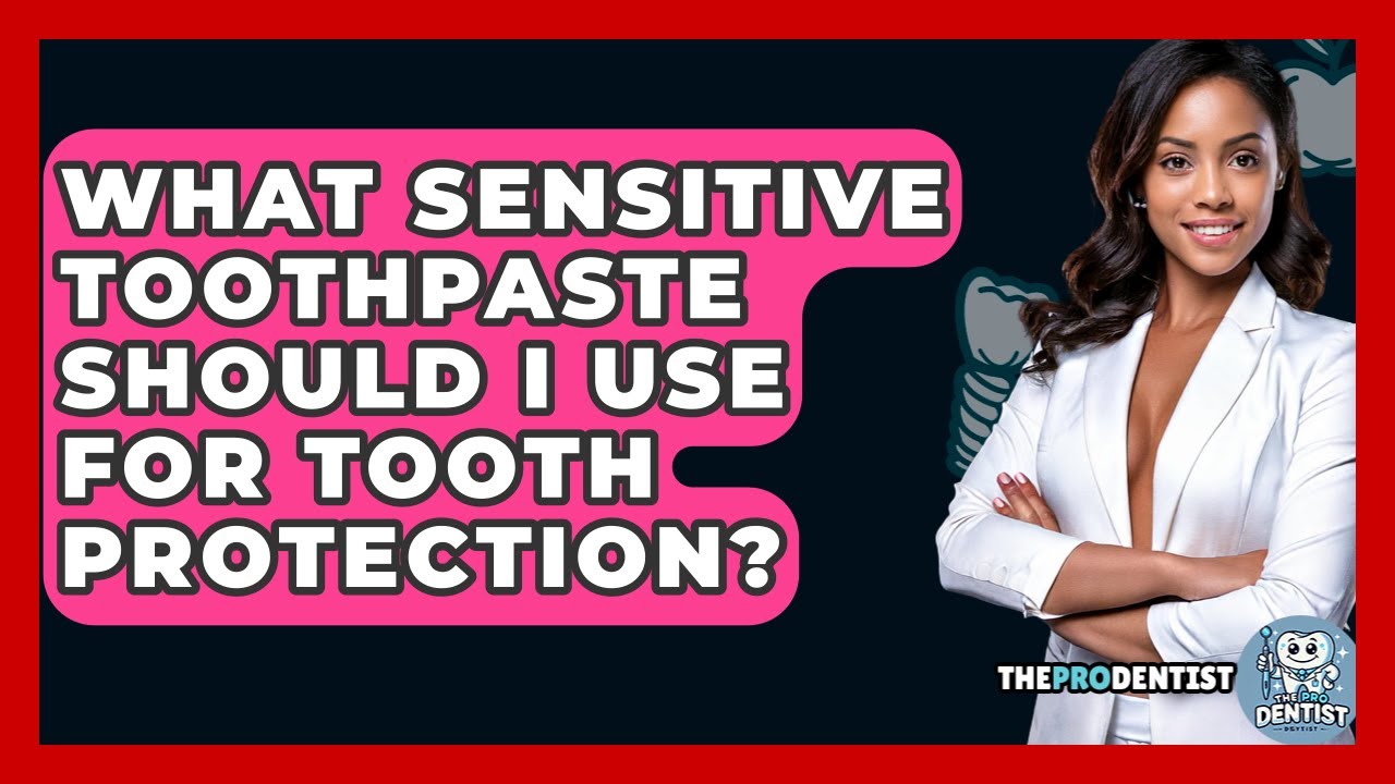 What Sensitive Toothpaste Should I Use For Tooth Protection? - The Pro Dentist