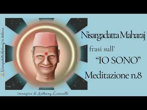 Nisargadatta Maharaj - Frasi sull' 'IO SONO' - Meditazione n. 8