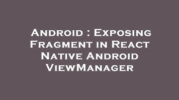 Android : Exposing Fragment in React Native Android ViewManager