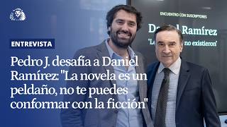 Pedro J. challenges Daniel Ramírez: "The novel is a stepping stone, you can't settle for fiction"