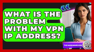 What Is The Problem With My VPN IP Address? - The Hardware Hub