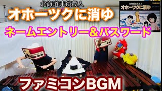 【オホーツクに消ゆ〜ネームエントリー&パスワード〜】　ファミコンBGM