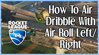 How To Air Dribble With Air Roll Left/Right (Revisited) | Rocket League Tips & Tricks