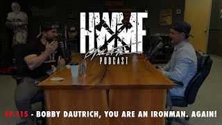 #115 - BOBBY DAUTRICH, YOU ARE AN IRONMAN. AGAIN! | HWMF Podcast