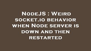 NodeJS : Weird socket.io behavior when Node server is down and then restarted