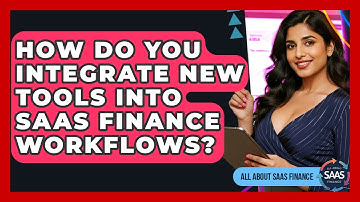 How Do You Integrate New Tools Into SaaS Finance Workflows? - All About SaaS Finance