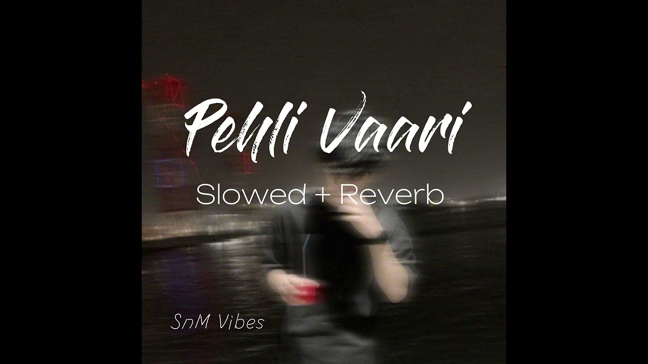 Pehli Vaari | Slowed and Reverb | Reiha Ali & Mitraz | SnM Vibes