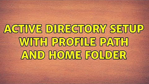Active Directory setup with Profile Path and Home Folder