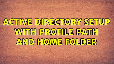 Active Directory setup with Profile Path and Home Folder