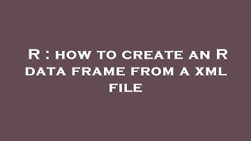 R : how to create an R data frame from a xml file