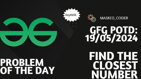 #156 | Find the closest number | gfg potd | 19-05-2024 | GFG Problem of The Day