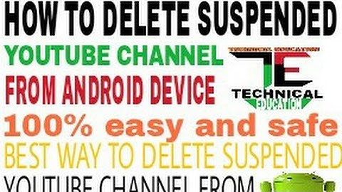 How to delete suspended YouTube channel from Android device. TECHNICAL EDUCATION