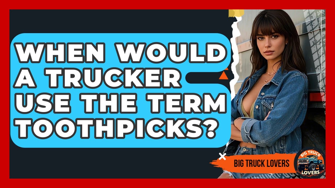 Cool What Are Trucker Toothpicks Gallery