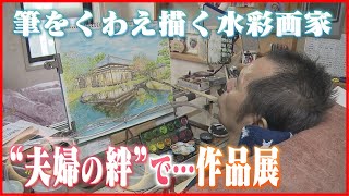 【筆を口でくわえ描く水彩画家】夫婦の絆で描いた作品展を開催 「生きていればいろんな物事に出会える」《新潟》
