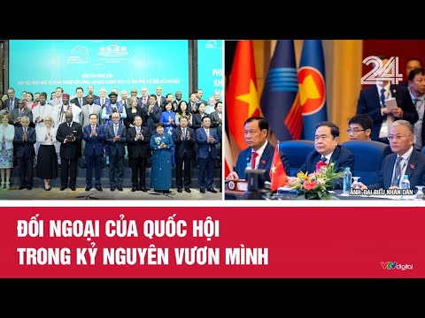 Đối ngoại của Quốc hội trong kỷ nguyên vươn mình | VTV24