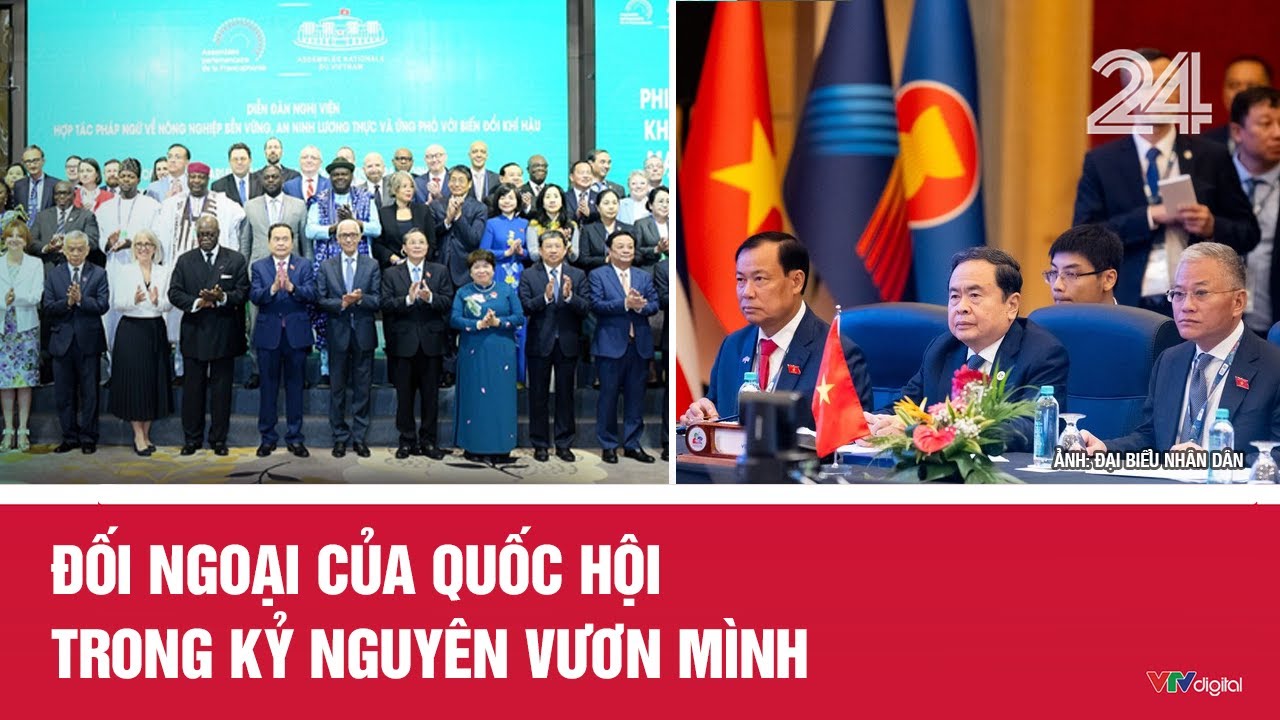 Đối ngoại của Quốc hội trong kỷ nguyên vươn mình | VTV24