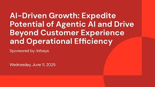 Sponsored by: Infosys | AI-Driven Growth: Expedite Potential of Agentic AI and Drive Beyond Customer