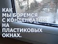 Как мы боремся с конденсатом на пластиковых окнах.