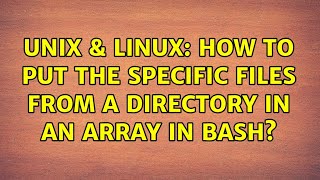 Unix & Linux: How to put the specific files from a directory in an array in bash (2 Solutions!!)