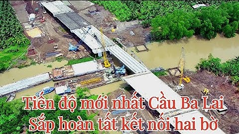 Tiến độ mới nhất Cầu Ba Lai lai trên đường dẫn Cầu Rạch Miễu 2