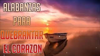 ALABANZAS PARA QUEBRANTAR EL CORAZON GRANDES EXITOS ALABANZA Y ADORACION INTIMIDAD CON DIOS