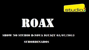 ROAX-SUBORDINADOS (SHOW NO STUDIO B-NOVA IGUAÇU 05/09/2015)