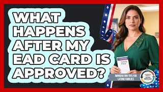 What Happens After My EAD Card Is Approved