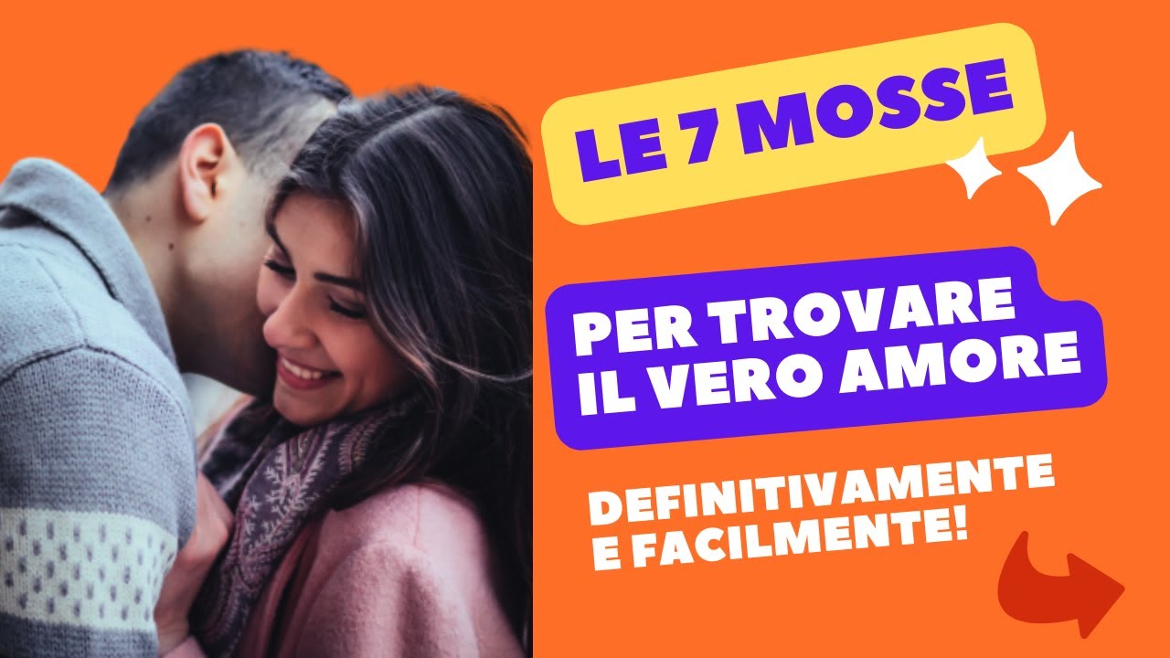 Le 7 MOSSE per trovare il Vero Amore che hai sempre sognato! - YouTube
