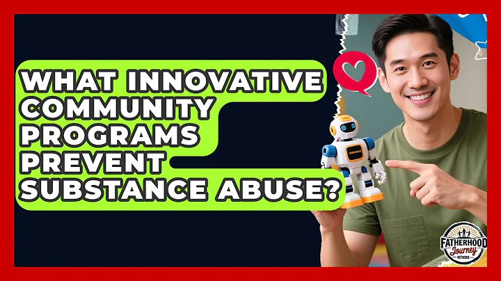 What Innovative Community Programs Prevent Substance Abuse? - Fatherhood Journey Network