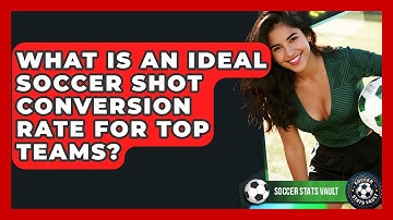 What Is An Ideal Soccer Shot Conversion Rate For Top Teams? - Soccer Stats Vault