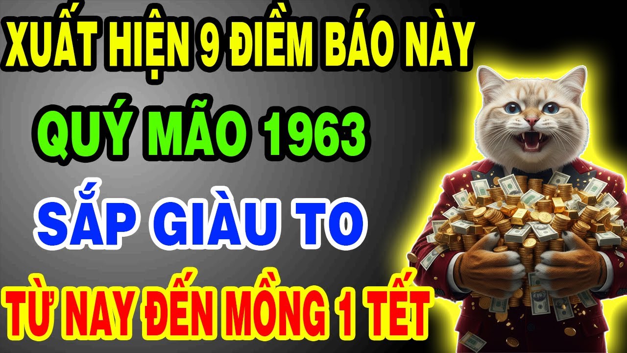 Xuất Hiện 9 Điềm Báo Này: Quý Mão 1963 Có Căn Phú Quý, Vận May Đến, Giàu To Từ Nay Đến Mồng 1 Tết