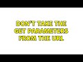 Don't take the GET parameters from the URL