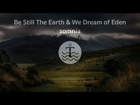 Be Still The Earth, We Dream Of Eden - somnia