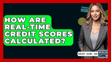 How Are Real-time Credit Scores Calculated? - CreditGuide360.com