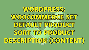 Wordpress: WooCommerce set default product sort to product description (content)