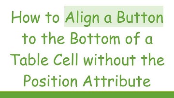 How to Align a Button to the Bottom of a Table Cell without the Position Attribute