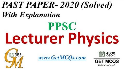 Lecturer Physics Paper 2020 - Solved with Explanation | PPSC | GetMCQs.com