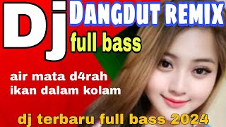 DANGDUT REMIX TERBARU FULL BASS 2023 || DJ AIR MATA DARAH || DJ IKAN DALAM KOLAM