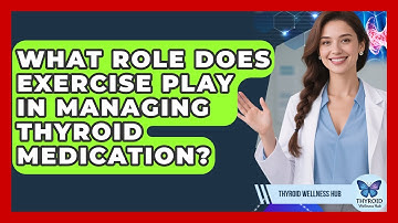 What Role Does Exercise Play in Managing Thyroid Medication? | Thyroid Wellness Hub