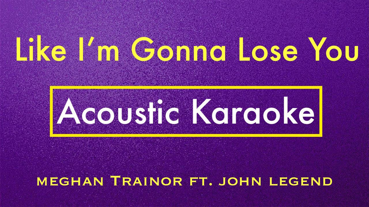 Like Im Gonna Lose You Meghan Trainor Karaoke Lyrics Acoustic Guitar Karaoke Instrumental