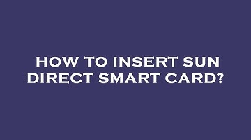 How to insert sun direct smart card?