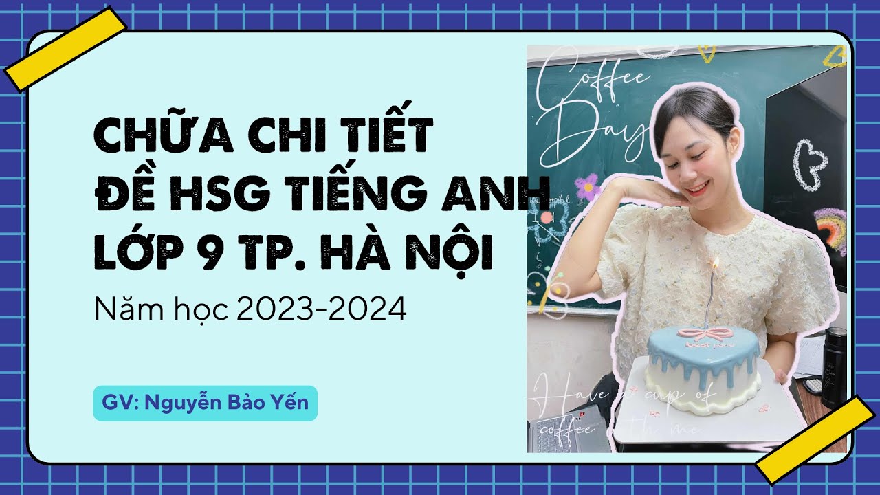 CHỮA CHI TIẾT ĐỀ THI HSG TIẾNG ANH LỚP 9 - TP. HÀ NỘI - 2023-2024
