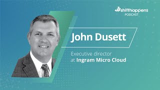 How to Build Value and New Revenue for MSPs with Ingram Micro Cloud | #shifthappens Podcast