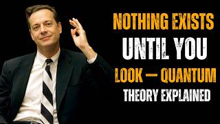Nothing Exists Until You Look — Quantum Theory Explained