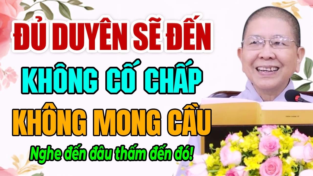 Đủ Duyên Ắt Sẽ Đến - Hết Duyên Sẽ Rời Đi - Không Cố Chấp Cũng Không Mong Cầu | Ni Sư Hạnh Chiếu