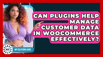 Can Plugins Help Manage Customer Data in WooCommerce Effectively? | WP Solutions Guru News