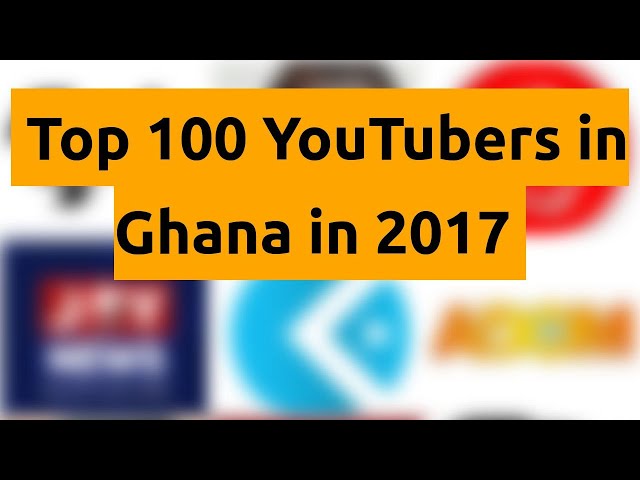 🇬🇭 🇬🇭 🇬🇭 Top 100 YouTubers in Ghana in 2017 🇬🇭 🇬🇭 🇬🇭 class=