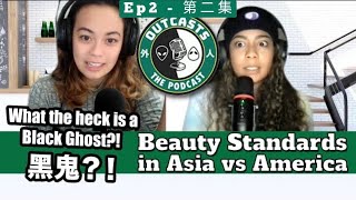 Beauty Standards in Asia vs America, What's a Black Ghost?  | Outcasts the Podcast #2